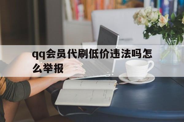 qq会员代刷低价违法吗怎么举报